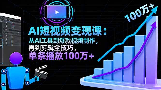 (16301期)AI+短视频变现10月课:从AI工具到爆款视频制作+剪辑全技巧 单条播放100w+-K6源码网