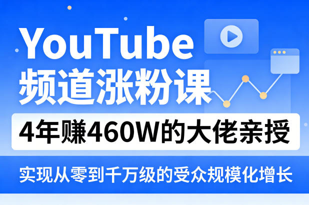 YouTube频道涨粉课，4年賺460W的大佬亲授，实现从零到千万级的受众规模化增长-K6源码网