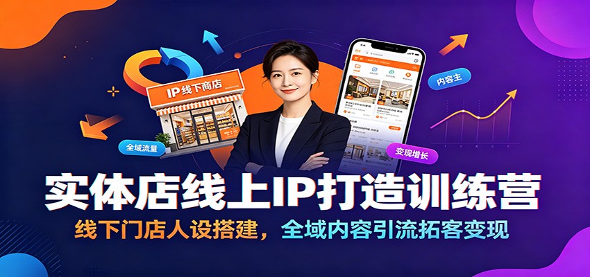 实体店线上IP打造训练营:线下门店人设搭建,全域内容引流拓客变现-K6源码网