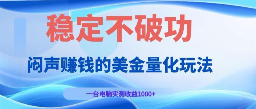 闷声賺钱的美金量化玩法，一台电脑实测收益1000+稳定不破功！【揭秘】-K6源码网