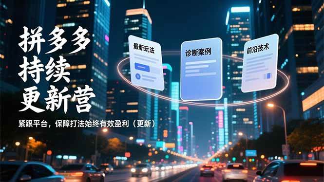 （16987期）拼多多持续更新营，最新玩法、诊断案例、前沿技术，紧跟平台，保障打法始终有效盈利（更新）-K6源码网