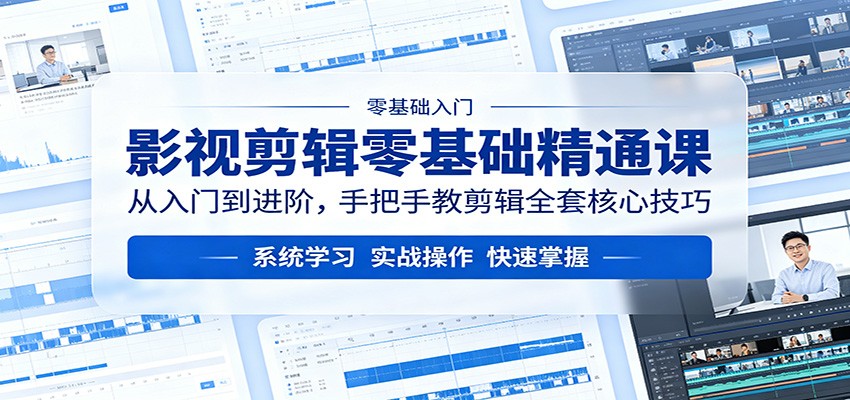 影视剪辑零基础精通课：从入门到进阶，手把手教剪辑全套核心技巧-K6源码网