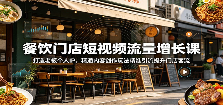 餐饮门店短视频流量增长课:打造老板个人IP,精通内容创作玩法精准引流提升门店客流-K6源码网