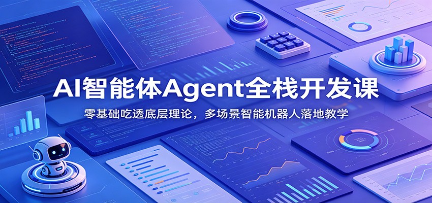 AI智能体Agent全栈开发课：零基础吃透底层理论，多场景智能机器人落地教学-K6源码网