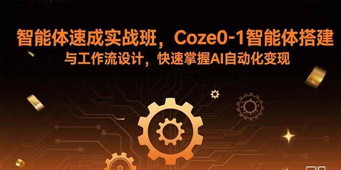 （15916期）智能体速成实战班，Coze0-1智能体搭建与工作流设计，快速掌握AI自动化变现-K6源码网
