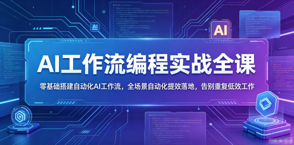 AI工作流编程实战全课,零基础搭建自动化AI工作流,全场景自动化提效落地,告别重复低效工作-K6源码网
