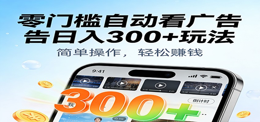 零门槛自动看广告日入300+玩法!零成本有手机就能做【附独家工具】-K6源码网