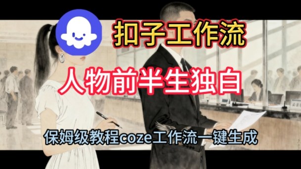 Coze扣子工作流一键生成人物前半生独白短视频,保姆级搭建教程-K6源码网