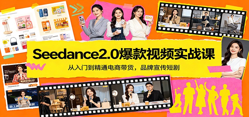 Seedance2.0爆款视频实战课：从入门到精通电商带货，品牌宣传短剧-K6源码网