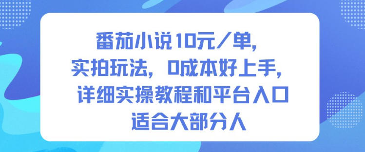 番茄小说10米每单，实拍玩法，0成本好上手，详细实操教程和平台入口适合大部分人-K6源码网