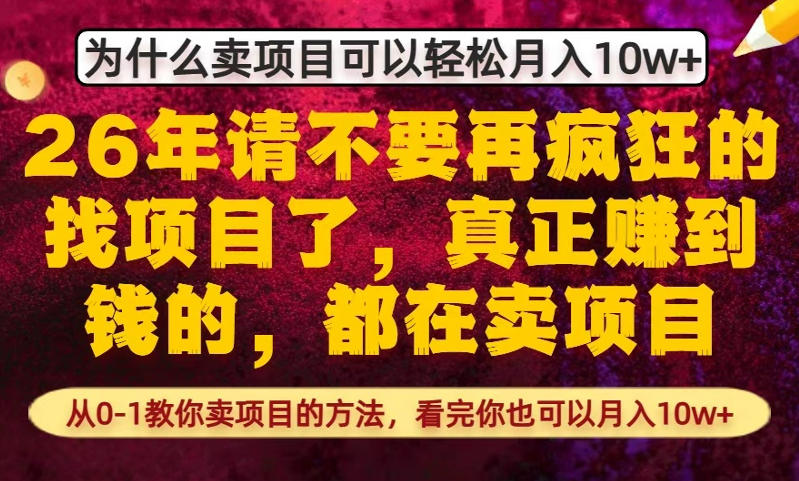 为什么真正賺到钱的都在卖项目，从0-1教你卖项目的方法，看完你也可以月入10w+【揭秘】-K6源码网