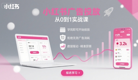 小红书广告投放从0到1的实战课，学完即可开始投放，拒绝无效广告消耗-K6源码网