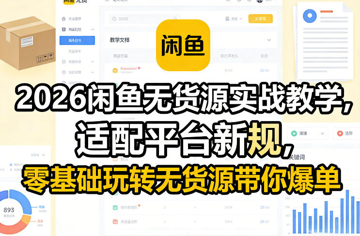 2026闲鱼无货源实战教学，适配平台新规，零基础玩转无货源带你爆单-K6源码网