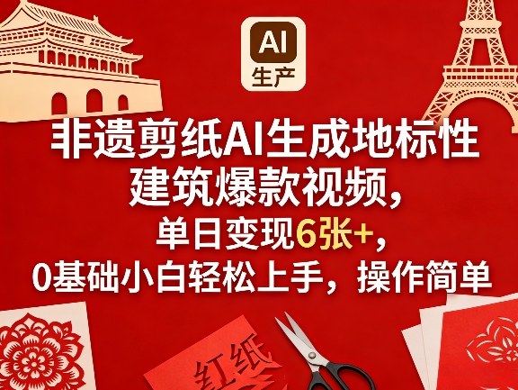 非遗剪纸AI生成地标性建筑爆款视频，单日变现6张+，0基础小白轻松上手，操作简单-K6源码网