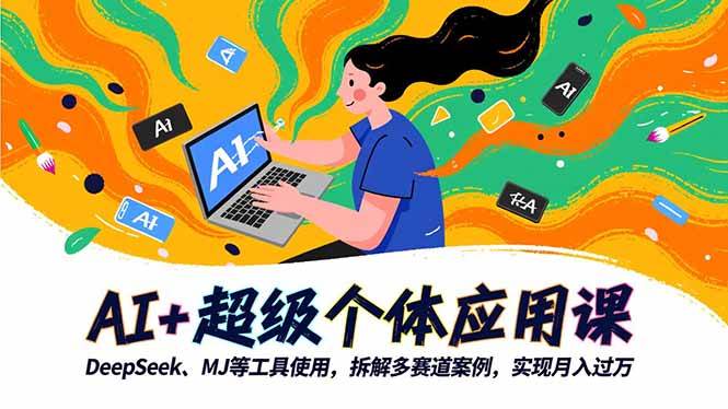 (16519期)AI+超级个体应用课,DeepSeek,MJ等工具使用,拆解多赛道案例,实现月入过万-K6源码网
