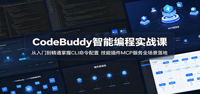 CodeBuddy智能编程实战课:从入门到精通掌握CLI命令配置,技能插件MCP服务全场景落地-K6源码网