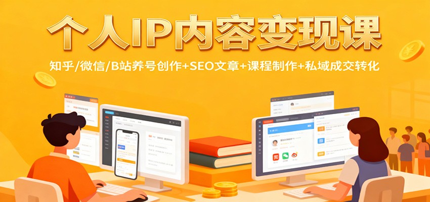 个人IP内容变现课：知乎/微信/B站养号创作+SEO文章+课程制作+私域成交转化-K6源码网
