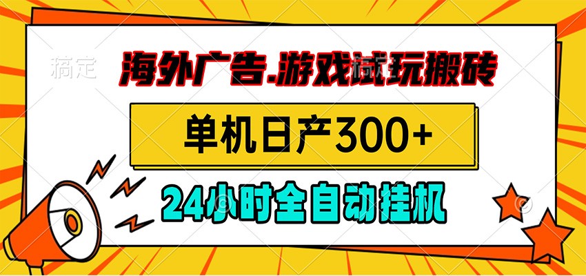 海外广告视频挂机，小游戏试玩搬砖，单机日产300+，脚本24小时全自动挂机-K6源码网