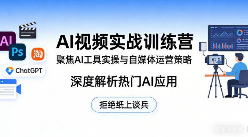 AI视频实战训练营，聚焦AI工具实操与自媒体运营策略，深度解析热门AI应用，拒绝纸上谈兵-K6源码网