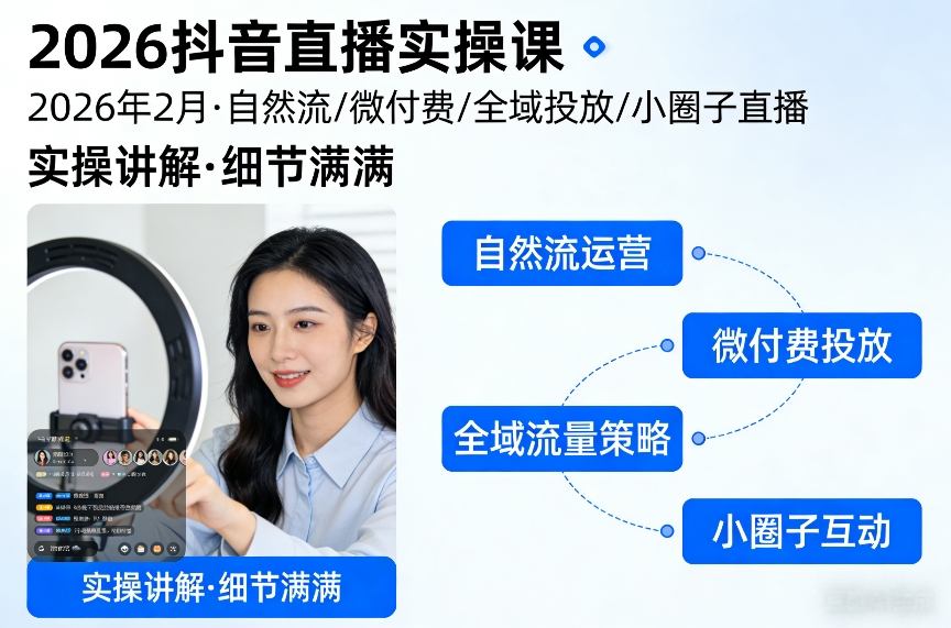 2026抖音直播实操课2026年2月，自然流、微付费、全域投放、小圈子直播，实操讲解，细节满满-K6源码网