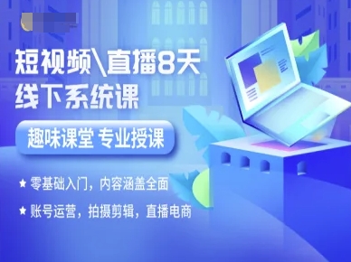 短视频直播8天线下系统课,零基础入门,内容涵盖全面,账号运营,拍摄剪辑,直播电商-K6源码网