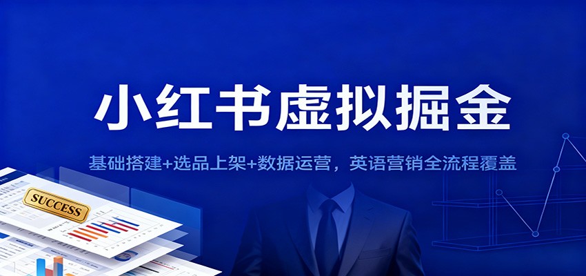 小红书虚拟掘金：基础搭建+选品上架+数据运营，英语营销全流程覆盖-K6源码网