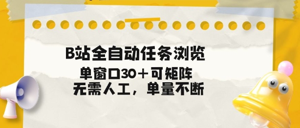 B站全自动任务浏览，单窗口30+可矩阵操作，无需人工单量不断【揭秘】-K6源码网
