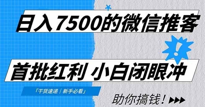 （16962期）日入7500的微信推客，首批红利，自用省钱、分享赚钱，0门槛小白闭眼冲！-K6源码网