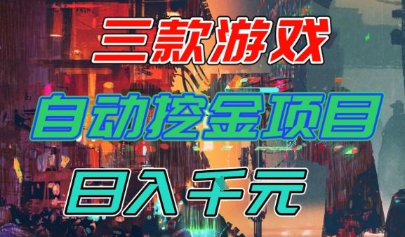 【推荐】三款游戏全自动挖金项目，日入1k+，可持续稳定的睡后收入副业【揭秘】-K6源码网