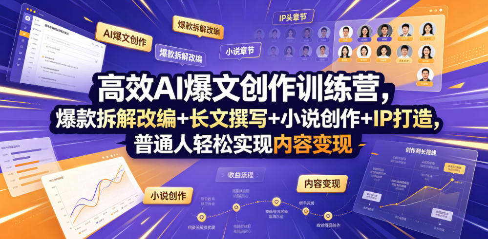 高效AI爆文创作训练营，爆款拆解改编+长文撰写+小说创作+IP打造，普通人轻松实现内容变现-K6源码网