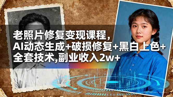 (16379期)老照片修复变现课程,AI动态生成+破损修复+黑白上色+全套技术,副业收入2w+-K6源码网