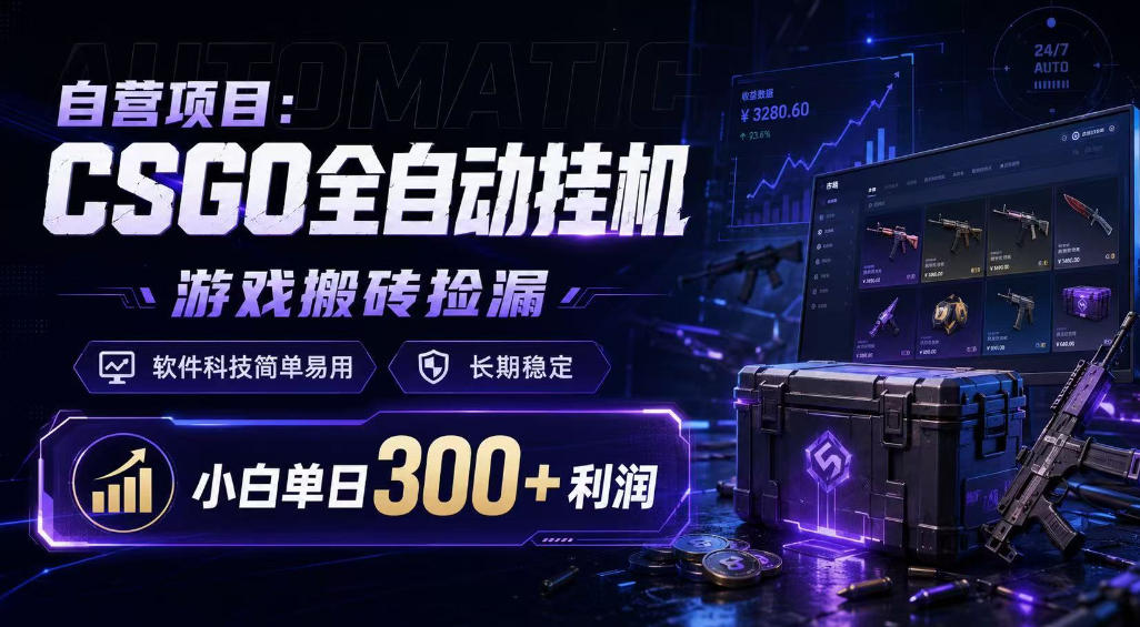 自营项目：CSGO全自动挂G，游戏搬砖捡漏，软件科技简单易用，长期稳定，小白单日300+利润【揭秘】-K6源码网