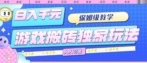 游戏搬砖独家玩法，日入1k+，保姆级教学，人人可做，纯干货【揭秘】-K6源码网