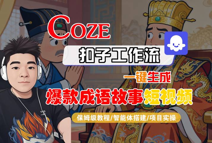 Coze扣子智能体工作流一键生成“爆款成语故事“短视频,全流程保姆级教学-K6源码网