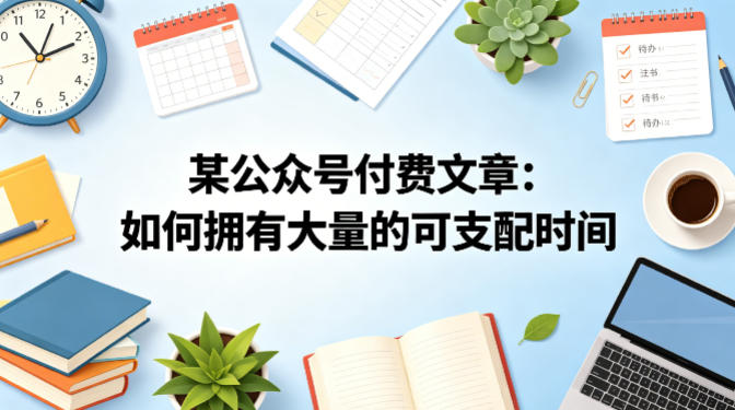 某公众号付费文章：如何拥有大量的可支配时间？-K6源码网