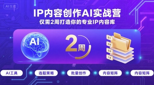 IP内容创作AI实战营,仅需2周打造你的专业IP内容库-K6源码网