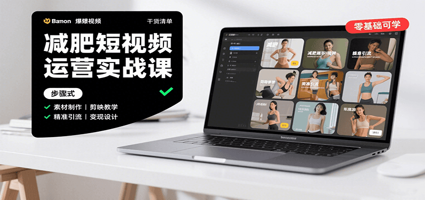 减肥短视频运营实战课:含素材制作、剪映教学,讲精准引流、变现设计与内容模板技巧-K6源码网