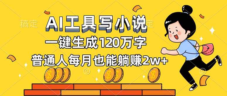 (16845期)AI工具写小说,一键生成120万字,普通人每月也能躺赚2w+-K6源码网