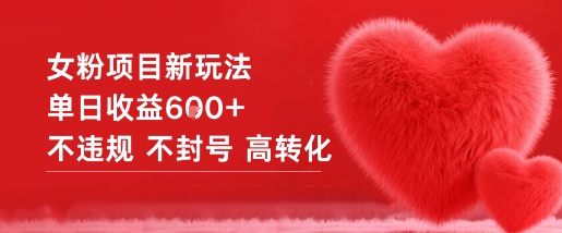 女粉项目新玩法单日收益6张+不违规不封号高转化-K6源码网