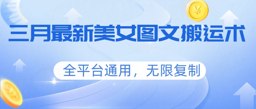 三月最新美女图文搬运术，全平台通用，无限复制-K6源码网