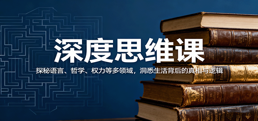 深度思维课:探秘语言、哲学、权力等多领域,洞悉生活背后的真相与逻辑-K6源码网