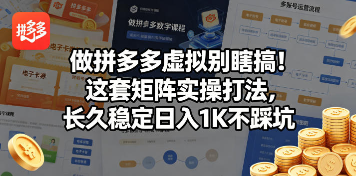 做拼多多虚拟别瞎搞！这套矩阵实操打法，长久稳定日入1K不踩坑【揭秘】-K6源码网