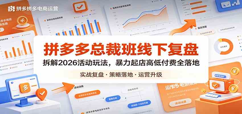 拼多多总裁班线下复盘：拆解2026活动玩法，暴力起店高低付费全落地-K6源码网