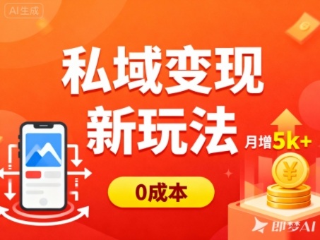 私域变现新玩法,0成本,多端引流,普通人月增收5k+-K6源码网