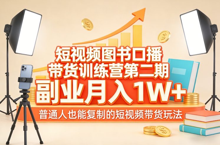 短视频图书口播带货训练营第二期，副业月入1W＋，普通人也能复制的短视频带货玩法-K6源码网