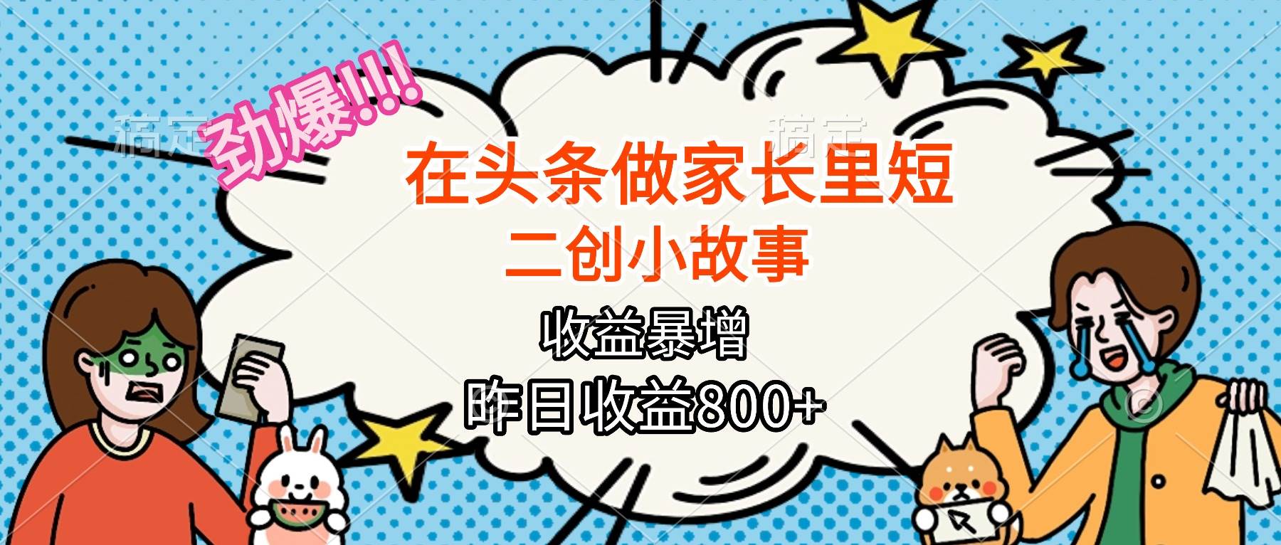 (16335期)【劲爆】在头条做家长里短二创小故事,收益暴增,月入2W+-K6源码网