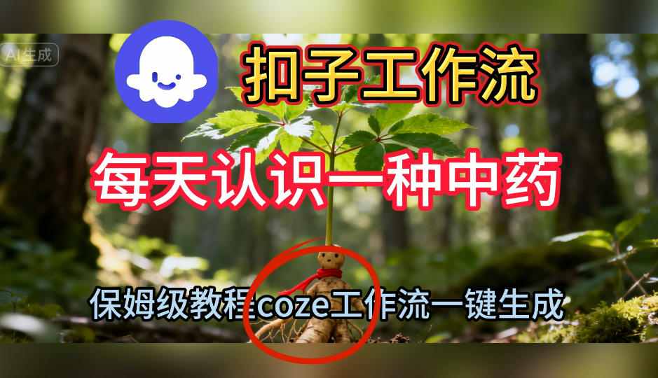 Coze扣子工作流一键生成每天认识一种中药短视频，保姆级搭建教学-K6源码网