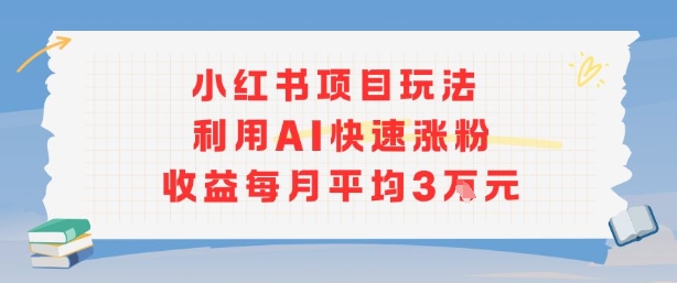小红书商单项目新玩法,利用AI快速涨粉收益每月平均3W-K6源码网