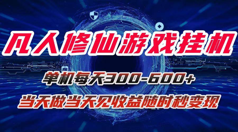 （15837期）凡人修仙游戏挂机单机每天300-600+a当天做当天见收益随时在线秒变现-K6源码网