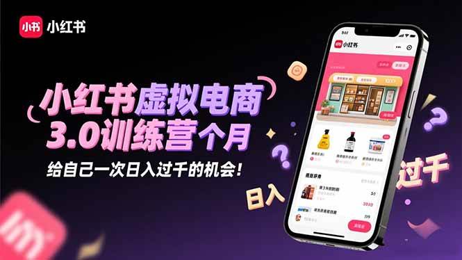 （16512期）小红书虚拟电商3.0训练营：2025最后1个月，给自己一次日入过千的机会！-K6源码网